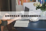 比特币持币比例（比特币交易额是多少）