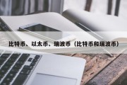比特币、以太币、瑞波币（比特币和瑞波币）